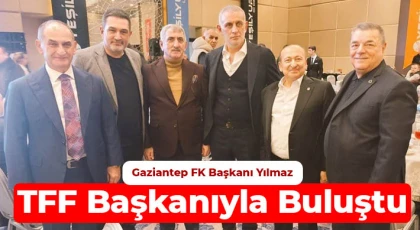 Gaziantep FK Başkanı Yılmaz, TFF Başkanıyla buluştu