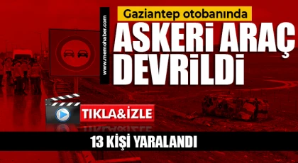 Gaziantep otobanında askeri araç devrildi: 13 kişi yaralandı