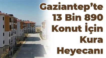 Gaziantep’te 13 Bin 890 Konut İçin Kura Heyecanı