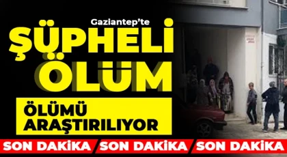 Gaziantep'te acı ölüm: Ölü olarak bulundu 