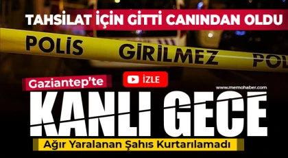 Gaziantep’te Kanlı Gece: Alacak için gitti canından oldu 