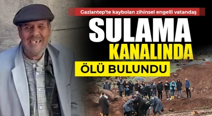 Gaziantep'te kaybolan zihinsel engelli vatandaş sulama kanalında ölü bulundu