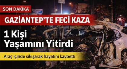 Gaziantep'te kaza: 1 kişi yaşamını yitirdi 