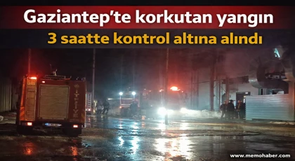 Gaziantep'te korkutan yangın! 3 saatte kontrol altına alındı!