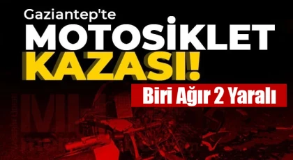 Gaziantep'te motosiklet kazası! Biri ağır 2 yaralı!