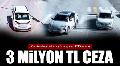Gaziantep'te ters yöne giren 639 araca 3 milyon TL ceza
