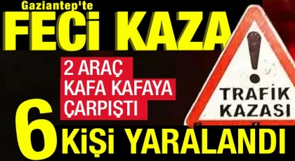 Gaziantep’te trafik kazası : Araçlar hurdaya döndü 6 kişi yaralandı