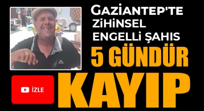 Gaziantep'te zihinsel engelli şahıs 5 gündür kayıp