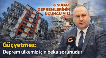 Güçyetmez: Deprem ülkemiz için beka sorunudur