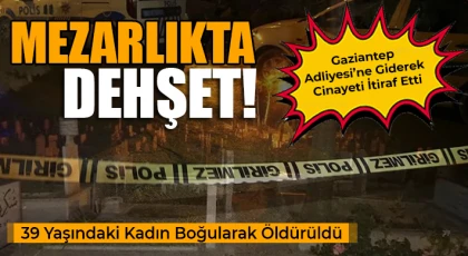 Mezarlıkta Dehşet! 39 Yaşındaki Kadın Boğularak Öldürüldü