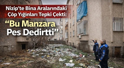 Nizip’te Bina Aralarındaki Çöp Yığınları Tepki Çekti: “Bu Manzara Pes Dedirtti”