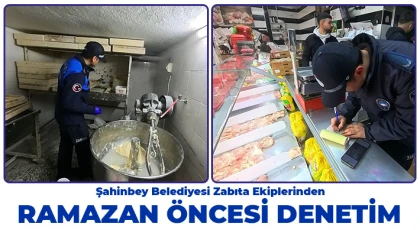 Şahinbey Belediyesi zabıta ekiplerinden Ramazan öncesi denetim