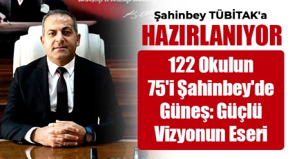 Şahinbey TÜBİTAK'a hazırlanıyor Güneş: Güçlü vizyonun eseri