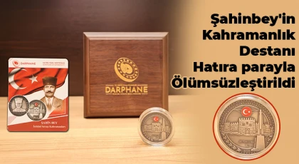 Şahinbey'in kahramanlık destanı hatıra parayla ölümsüzleştirildi
