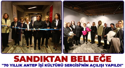 Sandıktan Belleğe: "70 yıllık Antep İşi Kültürü Sergisi’nin açılışı yapıldı"