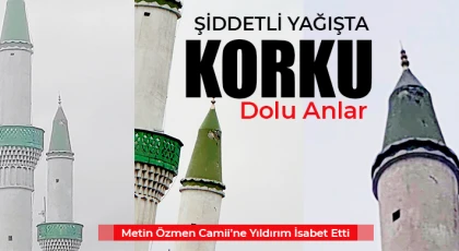 Şiddetli Yağışta Korku Dolu Anlar: Metin Özmen Camii’ne Yıldırım İsabet Etti