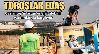 Toroslar EDAŞ Gaziantep’in artan enerji talebini yatırımlarıyla karşılıyor