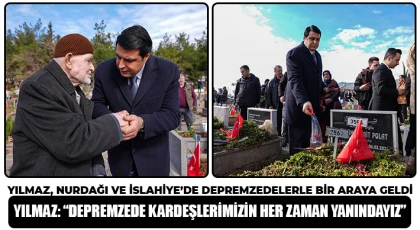 Yılmaz, Nurdağı ve İslahiye’de Depremzedelerle Bir Araya Geldi