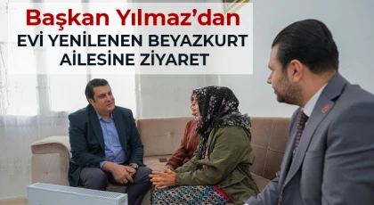 Yılmaz’dan evi yenilenen Beyazkurt ailesine ziyaret