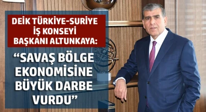 Altunkaya: Savaş bölge ekonomisine büyük darbe vurdu