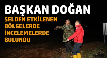 Başkan Doğan, selden etkilenen bölgelerde incelemelerde bulundu