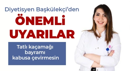Diyetisyen Başkülekçi’den önemli uyarılar
