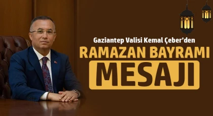Gaziantep Valisi Kemal Çeber’in Ramazan Bayramı Mesajı