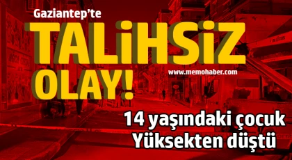 Gaziantep'te 14 yaşındaki çocuk Yüksekten düştü!