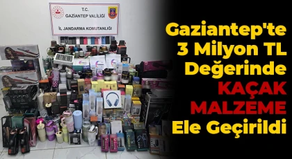 Gaziantep'te 3 milyon TL değerinde kaçak malzeme ele geçirildi