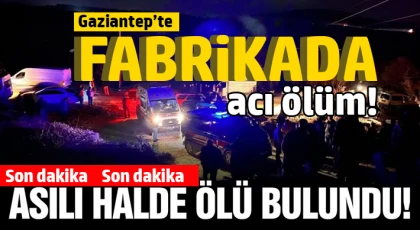 Gaziantep'te fabrikada acı ölüm!
