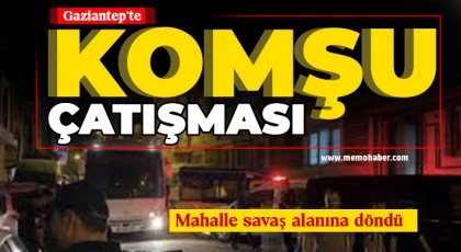 Gaziantep'te komşu çatışması: Yaralılar var