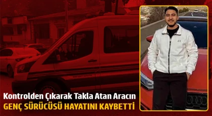 Kontrolden çıkarak takla atan aracın genç sürücüsü hayatını kaybetti