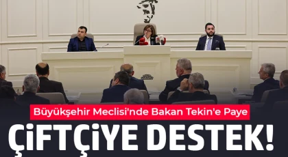 Büyükşehir Meclisi'nde Bakan Tekin'e Paye, Çiftçiye Destek!