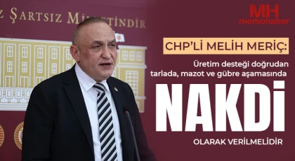 CHP’li Melih Meriç: Üretim desteği doğrudan tarlada, mazot ve gübre aşamasında nakdi olarak verilmelidir
