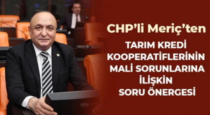 CHP’li Meriç’ten Tarım Kredi Kooperatiflerinin Mali Sorunlarına İlişkin Soru Önergesi