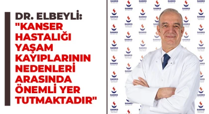 Dr. Elbeyli: "Kanser hastalığı yaşam kayıplarının nedenleri arasında önemli yer tutmaktadır"