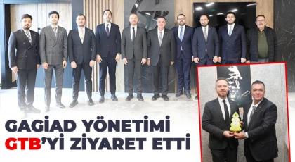 GAGİAD Yönetimi GTB’yi Ziyaret Etti