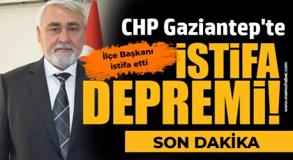 Gaziantep CHP'de neler oluyor! İlçe Başkanı istifa etti 
