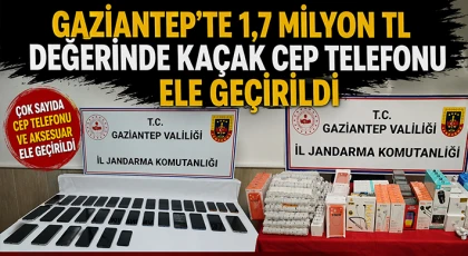Gaziantep'te 1,7 milyon TL değerinde kaçak cep telefonu ele geçirildi