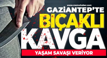 Gaziantep'te bıçaklı kavga: Yaşam savaşı veriyor 