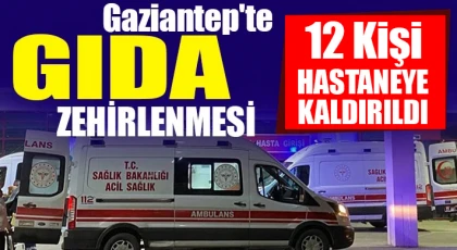 Gaziantep’te gıda zehirlenmesi 12 kişi hastaneye kaldırıldı!