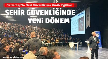 Gaziantep’te Özel Güvenliklere KAAN Eğitimi: Şehir Güvenliğinde Yeni Dönem
