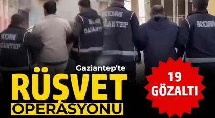  Gaziantep'te rüşvet operasyonu: 19 gözaltı