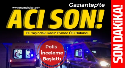 Gaziantep’te Yaşlı Kadının Şüpheli Ölümü: Polis İnceleme Başlattı