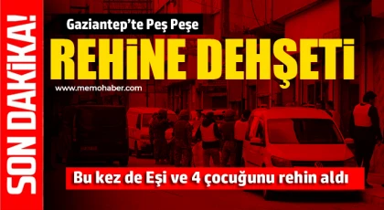 Gaziantep'te yeni bir kriz: Eşi ve 4 çocuğunu rehin aldı