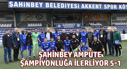  Şahinbey Ampute şampiyonluğa ilerliyor 5-1