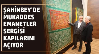 Şahinbey’de mukaddes emanetler sergisi kapılarını açıyor