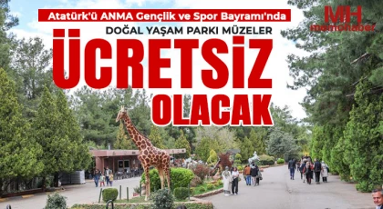 Atatürk'ü ANMA Gençlik ve Spor Bayramı'nda Doğal Yaşam Parkı Müzeler ücretsiz olacak