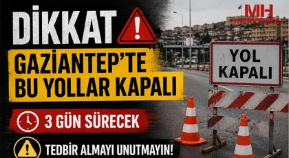 Dikkat! Gaziantep’te o yollar kapalı olacak