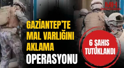 Gaziantep merkezli 7 ildeki mal varlığını aklama operasyonunda 6 şahıs tutuklandı